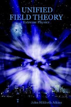 portada unified field theory: extreme physics (en Inglés)