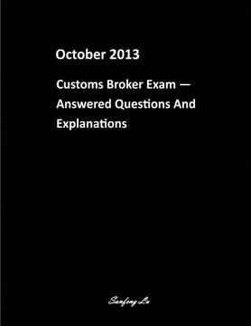 portada Customs Broker Exam Answered Questions and Explanations: October 2013: Volume 30