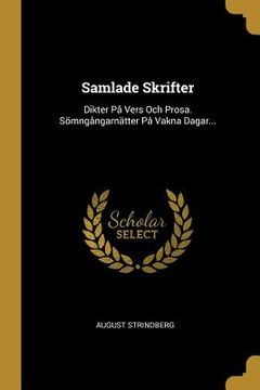 portada Samlade Skrifter: Dikter På Vers Och Prosa. Sömngångarnätter På Vakna Dagar... (en Sueco)