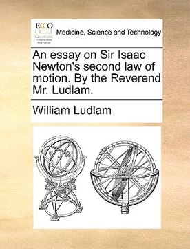 portada an essay on sir isaac newton's second law of motion. by the reverend mr. ludlam. (en Inglés)