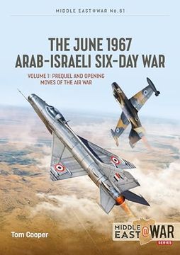 portada The June 1967 Arab-Israeli Six-Day War: Volume 1: Prequel and Opening Moves of the Air War (en Inglés)