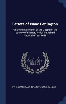 portada Letters of Isaac Penington: An Eminent Minister of the Gospel in the Society of Friends, Which he Joined About the Year 1658 (en Inglés)