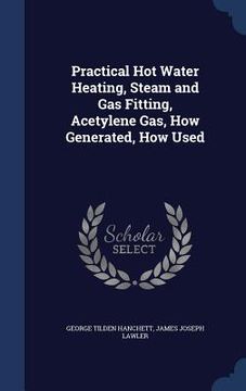 portada Practical Hot Water Heating, Steam and Gas Fitting, Acetylene Gas, How Generated, How Used (en Inglés)