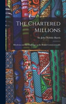 portada The Chartered Millions; Rhodesia and the Challenge to the British Commonwealth (en Inglés)