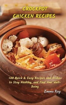 portada Crock Pot Chicken Recipes: +60 Quick & Easy Recipes and Dishes to Stay Healthy, and Find Your Well-Being (en Inglés)