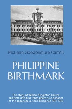portada Philippine Birthmark: The Story of William Singleton Carroll His birth and first three years as a prisoner of the Japanese in the Philippine (en Inglés)