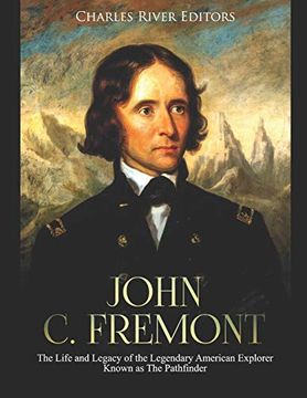 portada John c. Fremont: The Life and Legacy of the Legendary American Explorer Known as the Pathfinder 
