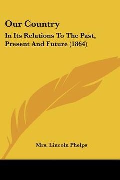 portada our country: in its relations to the past, present and future (1864) (en Inglés)