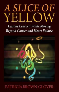 portada A Slice of Yellow: Lessons Learned While Moving Beyond Cancer and Heart Failure (in English)