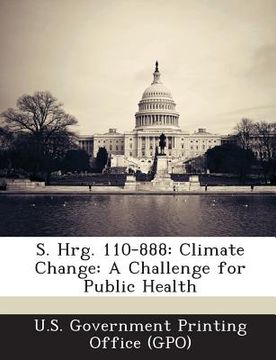 portada S. Hrg. 110-888: Climate Change: A Challenge for Public Health (en Inglés)