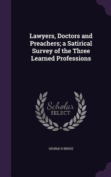 portada Lawyers, Doctors and Preachers; a Satirical Survey of the Three Learned Professions
