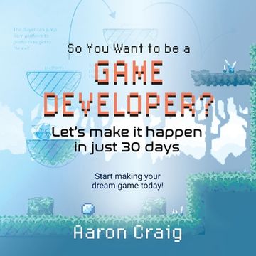 portada So You Want To Be A Game Developer: Let's get it done in just 30 days! (en Inglés)