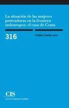 portada La Situación de las Mujeres Porteadoras en la Frontera Sudeuropea: El Caso de Ceuta: 316 (Monografías)