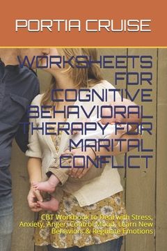 portada Worksheets for Cognitive Behavioral Therapy for Marital Conflict: CBT Workbook to Deal with Stress, Anxiety, Anger, Control Mood, Learn New Behaviors (en Inglés)