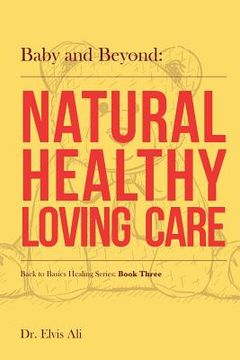 portada Baby and Beyond: Natural Healthy Loving Care (en Inglés)