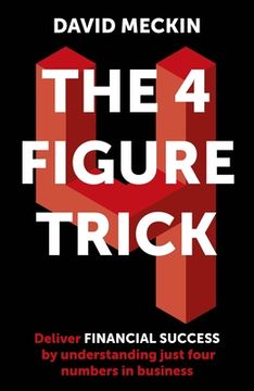 portada The 4 Figure Trick: The Non-Financial Managers Guide to Better and Faster Business Decisions