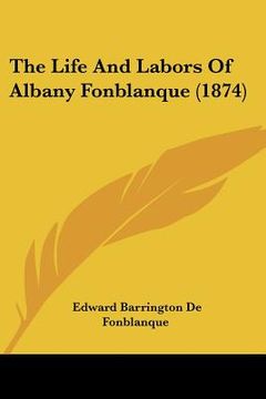 portada the life and labors of albany fonblanque (1874) (en Inglés)