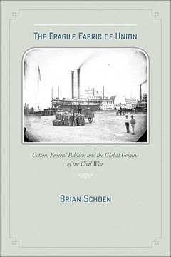 portada the fragile fabric of union: cotton, federal politics, and the global origins of the civil war