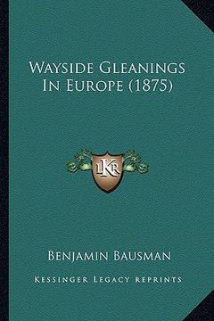 portada wayside gleanings in europe (1875) (in English)