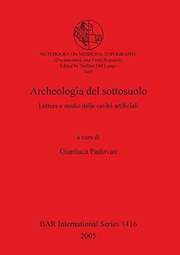 portada Archeologia del Sottosuolo: Lettura e Studio Delle Cavità Artificiali (1416) (British Archaeological Reports International Series) (in English)