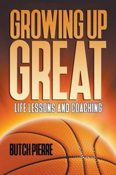 portada Growing up Great: Life Lessons and Coaching (en Inglés)