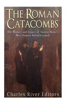 portada The Roman Catacombs: The History and Legacy of Ancient Rome's Most Famous Burial Grounds (en Inglés)