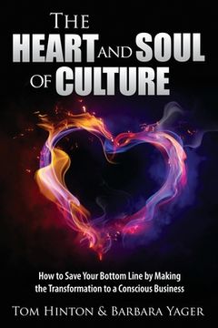 portada The Heart and Soul of Culture: How to Save Your Bottom Line by Making the Transformation to a Conscious Business (en Inglés)