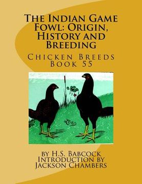 portada The Indian Game Fowl: Origin, History and Breeding: Chicken Breeds Book 55 (in English)