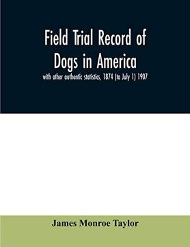 portada Field Trial Record of Dogs in America: With Other Authentic Statistics, 1874 (to July 1) 1907 (in English)