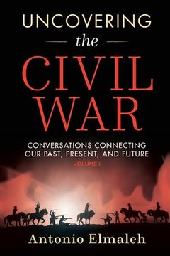 portada Uncovering the Civil War: Conversations Connecting Our Past, Present, and Future (Volume 1) (en Inglés)