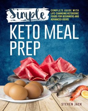 portada Simple Keto Meal Prep: Complete Guide with Life-changing Ketogenic Foods for Beginners and Advanced Users (in English)
