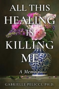 portada All This Healing is Killing Me: A Memoir (en Inglés)