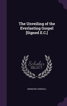 portada The Unveiling of the Everlasting Gospel [Signed E.C.] (en Inglés)