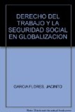 Libro Derecho Del Trabajo Y La Seguridad Social En Globalizacion, Jacinto  Garcia Flores, ISBN 9786070907135. Comprar en Buscalibre