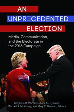 portada An Unprecedented Election: Media, Communication, and the Electorate in the 2016 Campaign