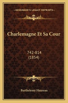portada Charlemagne Et Sa Cour: 742-814 (1854) (in French)