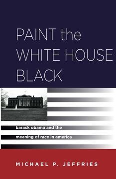portada Paint the White House Black: Barack Obama and the Meaning of Race in America (en Inglés)