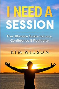 portada I Need a Session: The Ultimate Guide to Love, Confidence & Positivity (en Inglés)