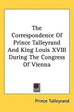 portada the correspondence of prince talleyrand and king louis xviii during the congress of vienna (en Inglés)