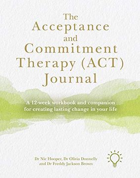 portada The Acceptance and Commitment Therapy (Act) Journal: A 12-Week Workbook and Companion for Creating Lasting Change in Your Life (en Inglés)