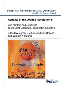 portada Aspects of the Orange Revolution Iii: The Context and Dynamics of the 2004 Ukrainian Presidential Elections (Soviet and Post-Soviet Politics and Society 65) (en Inglés)