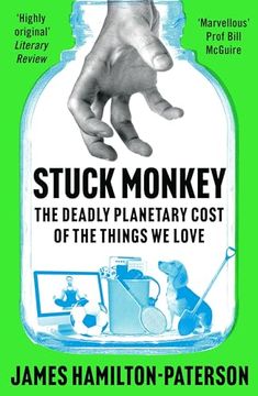portada Stuck Monkey: The Deadly Planetary Cost of the Things We Love (en Inglés)