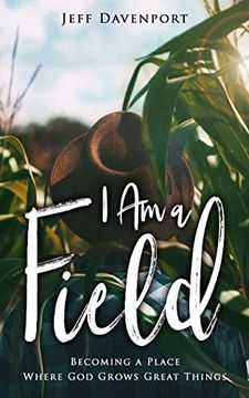 portada I am a Field: Becoming a Place Where god Grows Great Things 