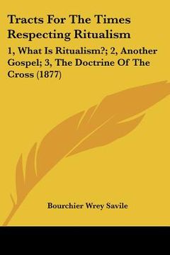 portada tracts for the times respecting ritualism: 1, what is ritualism?; 2, another gospel; 3, the doctrine of the cross (1877) (in English)