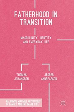 portada Fatherhood in Transition: Masculinity, Identity and Everyday Life (Palgrave Macmillan Studies in Family and Intimate Life)