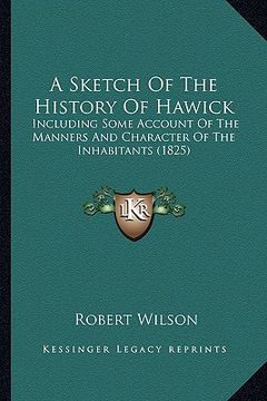 portada a sketch of the history of hawick: including some account of the manners and character of the inhabitants (1825) (in English)