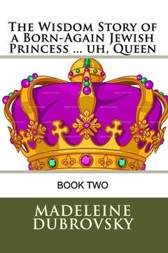 portada The Wisdom Story of a Born-Again Jewish Princess ... uh, Queen (en Inglés)