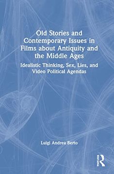 portada Old Stories and Contemporary Issues in Films About Antiquity and the Middle Ages: Idealistic Thinking, Sex, Lies, and Video Political Agendas (en Inglés)