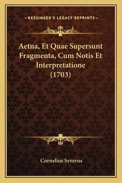portada Aetna, Et Quae Supersunt Fragmenta, Cum Notis Et Interpretatione (1703) (in Latin)