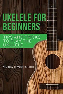 portada Ukulele for Beginners: Tips and Tricks to Play the Ukulele (Ukelele) (en Inglés)